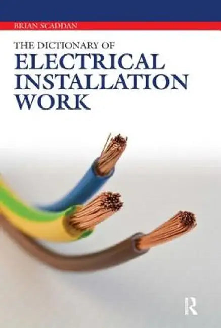 Dictionary of Electrical Installation Work: Illustrated Dictionary - A Practical A-Z Guide by Brian Scaddan