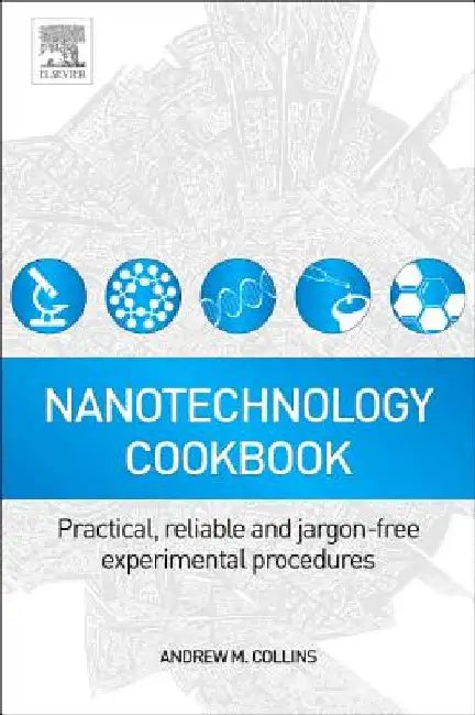 Nanotechnology Cookbook: Practical, Reliable and Jargon-free Experimental Procedures by Andrew Collins