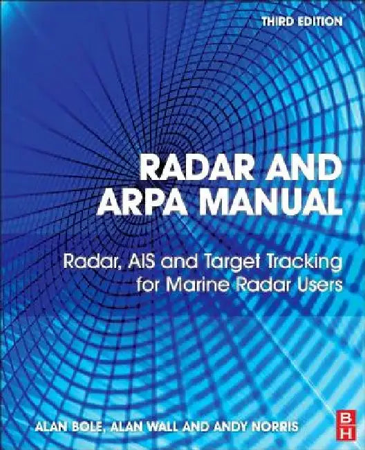Radar and ARPA Manual: Radar, AIS and Target Tracking for Marine Radar Users by Alan G. Bole