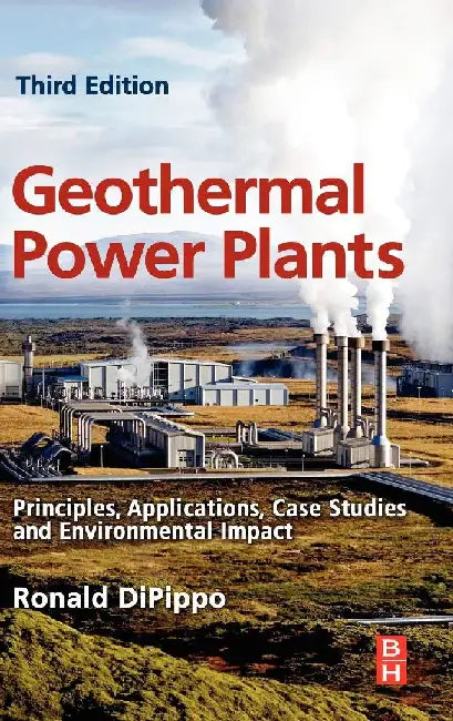 Geothermal Power Plants: Principles, Applications, Case Studies and Environmental Impact by DiPippo, Ronald