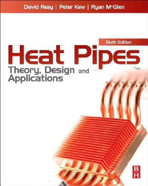 Heat Pipes: Theory, Design and Applications by David Reay