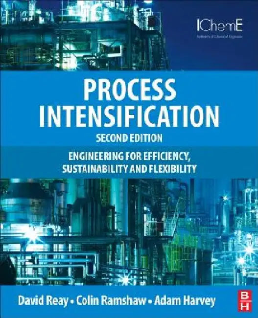 Process Intensification: Engineering for Efficiency, Sustainability and Flexibility by David Reay
