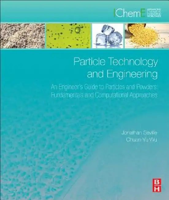Particle Technology and Engineering: An Engineer's Guide to Particles and Powders: Fundamentals and Computational Approaches by Jonathan P. K. Seville