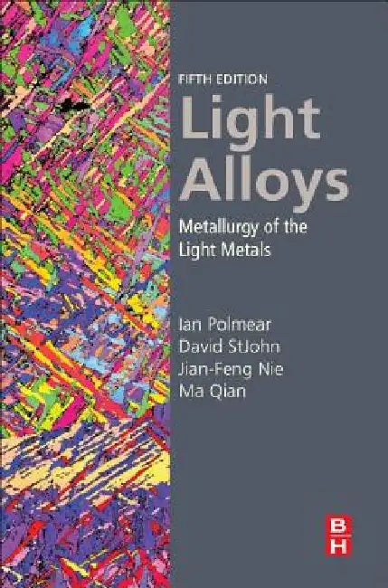 Light Alloys: Metallurgy of the Light Metals by Ian Polmear