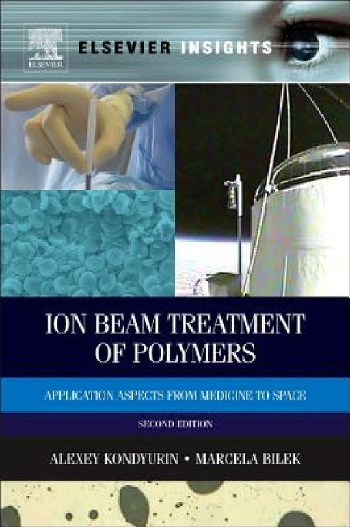 Ion Beam Treatment of Polymers: Application Aspects from Medicine to Space by Alexey Kondyurin