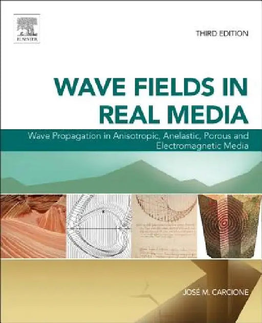 Wave Fields in Real Media: Wave Propagation in Anisotropic, Anelastic, Porous and Electromagnetic Media by José M. Carcione