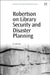 Robertson on Library Security and Disaster Planning by Guy Robertson