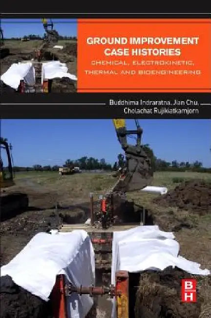 Ground Improvement Case Histories: Chemical, Electrokinetic, Thermal and Bioengineering by Buddhima Indraratna