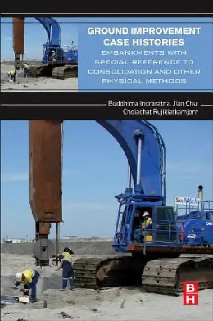 Ground Improvement Case Histories: Embankments with Special Reference to Consolidation and Other Physical Methods by Buddhima Indraratna