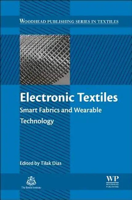 Electronic Textiles: Smart Fabrics and Wearable Technology by Tilak Dias