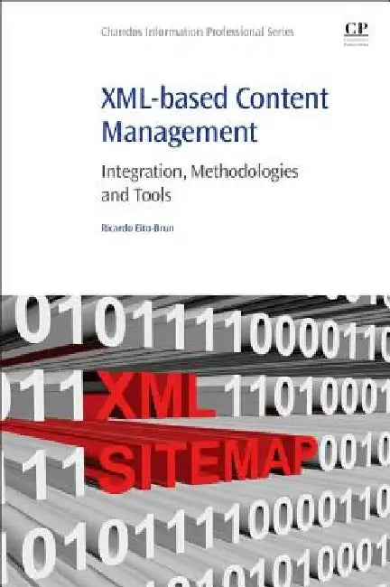 XML-based Content Management: Integration, Methodologies and Tools by Ricardo Eito-Brun