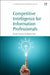 Competitive Intelligence for Information Professionals by Margareta Nelke
