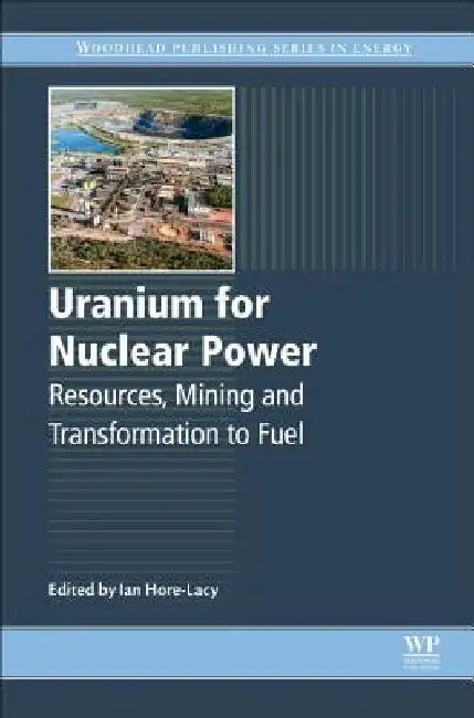 Uranium for Nuclear Power: Resources, Mining and Transformation to Fuel by Ian Hore-Lacy