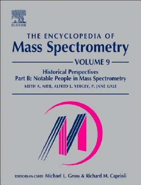 The Encyclopedia of Mass Spectrometry: Historical Perspectives, Part B: Notable People in Mass Spectrometry by Keith A. Nier