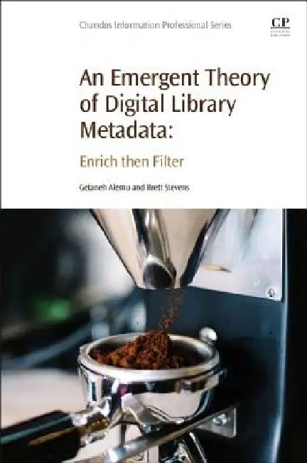 An Emergent Theory of Digital Library Metadata: Enrich then Filter by Getaneh Alemu
