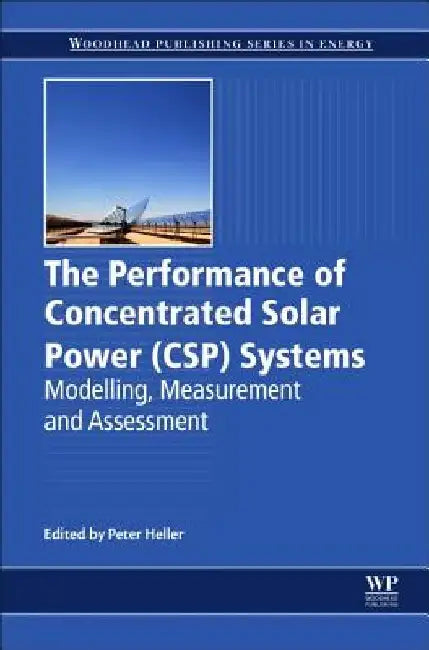 The Performance of Concentrated Solar Power (CSP) Systems: Analysis, Measurement and Assessment by Peter Heller