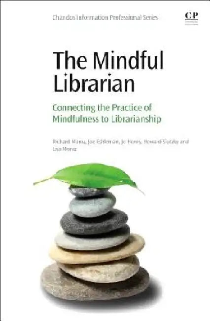 The Mindful Librarian: Connecting the Practice of Mindfulness to Librarianship by Richard Moniz