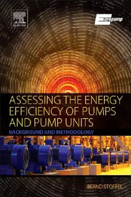 Assessing the Energy Efficiency of Pumps and Pump Units: Background and Methodology by Em Dr -Ing Bernd Stoffel