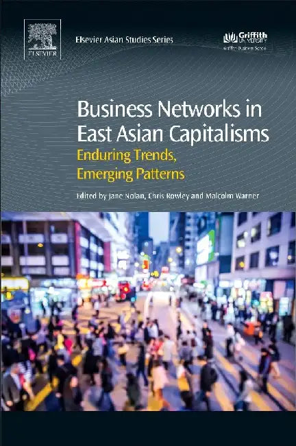 Business Networks in East Asian Capitalisms: Enduring Trends, Emerging Patterns by Nolan, Jane