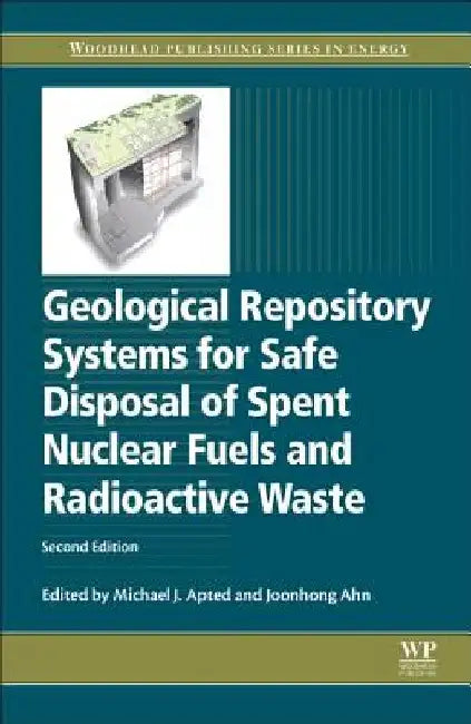 Geological Repository Systems for Safe Disposal of Spent Nuclear Fuels and Radioactive Waste by Michael J. Apted
