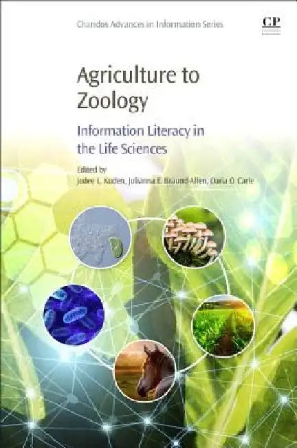 Agriculture to Zoology: Information Literacy in the Life Sciences by Jodee L. Kuden