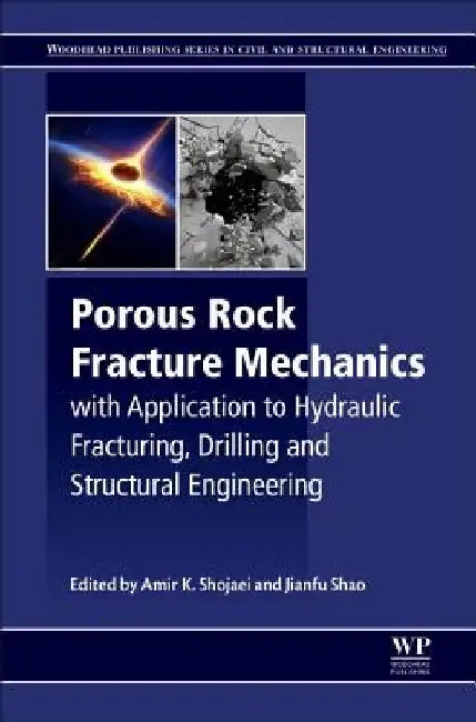 Porous Rock Fracture Mechanics: with Application to Hydraulic Fracturing, Drilling and Structural Engineering by Amir Shojaei