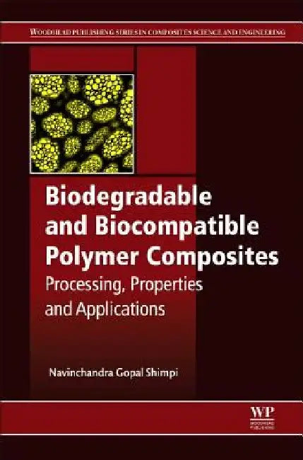 Biodegradable and Biocompatible Polymer Composites: Processing, Properties and Applications by Navinchandra Gopal Shimpi