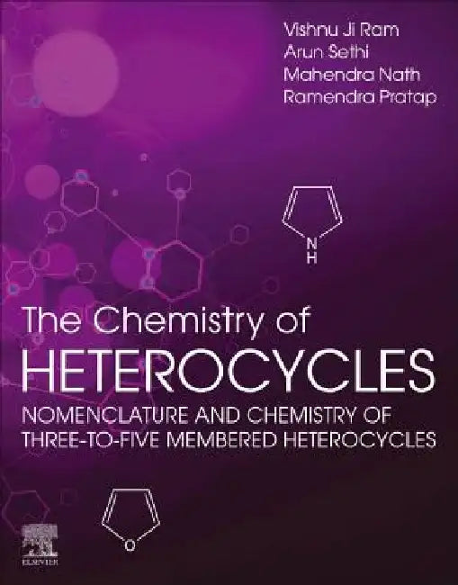 The Chemistry of Heterocycles: Nomenclature and Chemistry of Three to Five Membered Heterocycles by Vishnu Ji Ram
