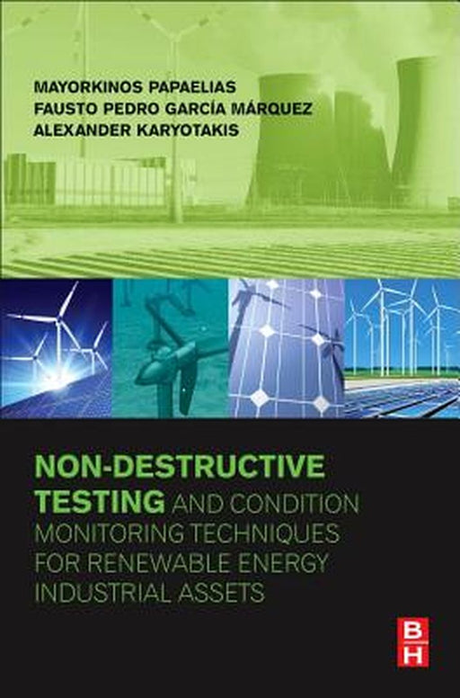 Non-Destructive Testing and Condition Monitoring Techniques for Renewable Energy Industrial Assets by Fausto Pedro Garcia, Alexander Karyotakis