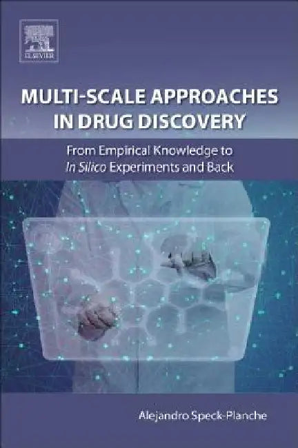 Multi-Scale Approaches in Drug Discovery: From Empirical Knowledge to In silico Experiments and Back by Alejandro Speck-Planche