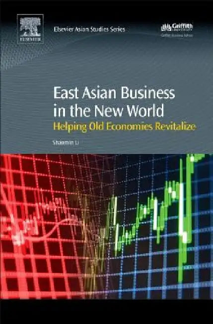 East Asian Business in the New World: Helping Old Economies Revitalize by Shaomin Li