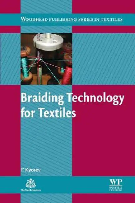 Braiding Technology for Textiles: Principles, Design and Processes by Yordan Kyosev