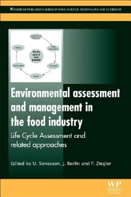 Environmental Assessment and Management in the Food Industry: Life Cycle Assessment and Related Approaches by U. Sonesson