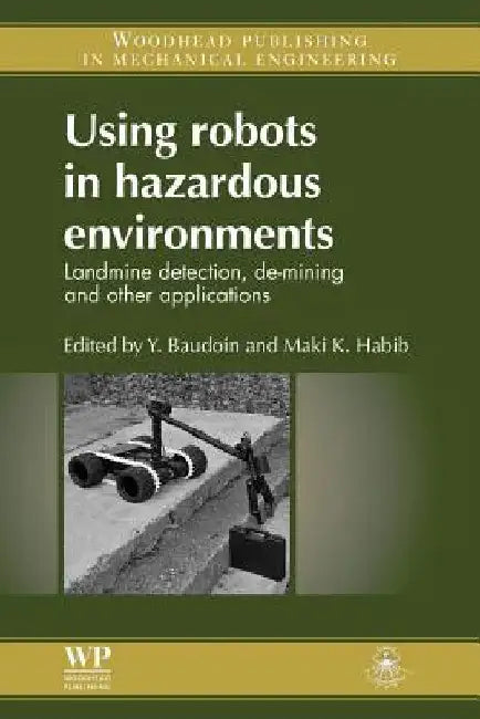 Using Robots in Hazardous Environments: Landmine Detection, De-Mining and Other Applications by Y. Baudoin