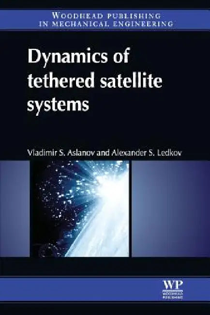 Dynamics of Tethered Satellite Systems by Vladimir S. Aslanov, Alexander S. Ledkov, V. S. Aslanov