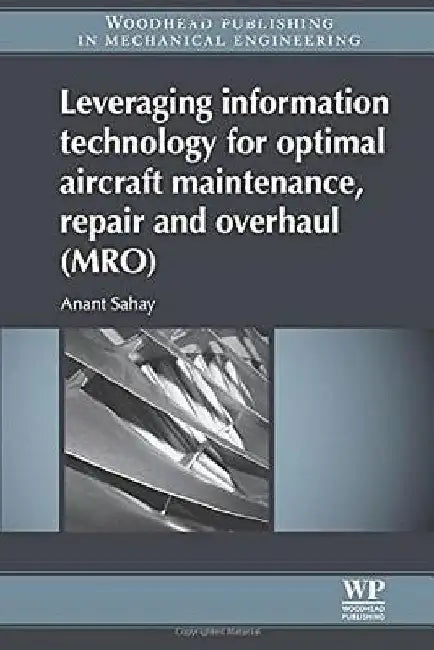 Leveraging Information Technology for Optimal Aircraft Maintenance, Repair and Overhaul (MRO) by Anant Sahay