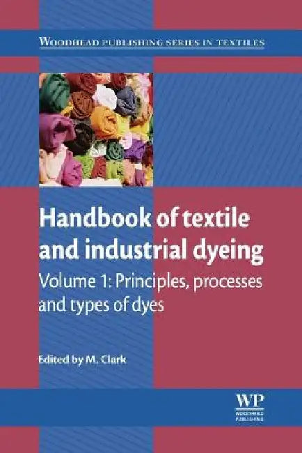 Handbook of Textile and Industrial Dyeing: Principles, Processes and Types of Dyes by M. Clark
