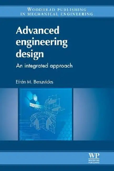 Advanced Engineering Design: An Integrated Approach by Efrén M. Benavides