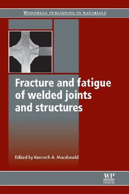 Fracture and Fatigue of Welded Joints and Structures by K. MacDonald