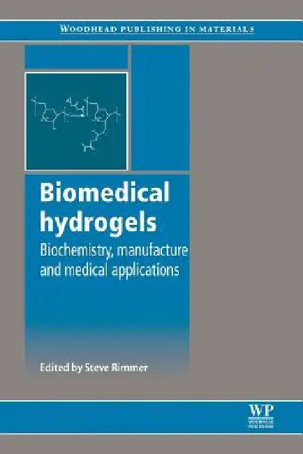 Biomedical Hydrogels: Biochemistry, Manufacture and Medical Applications by Steve Rimmer