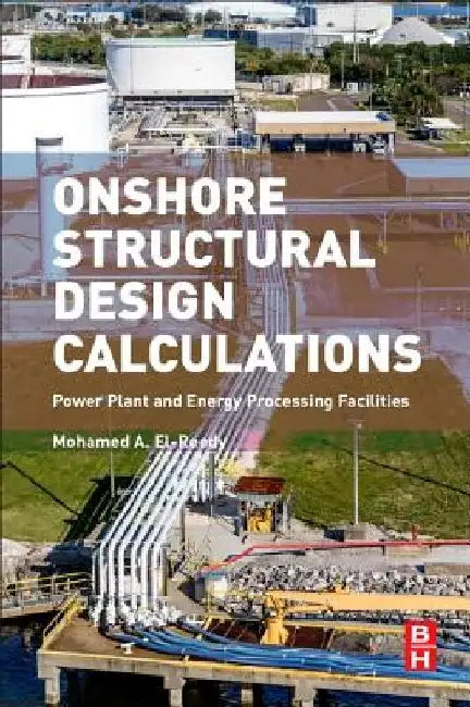 Onshore Structural Design Calculations: Power Plant and Energy Processing Facilities by Mohamed A. El-Reedy