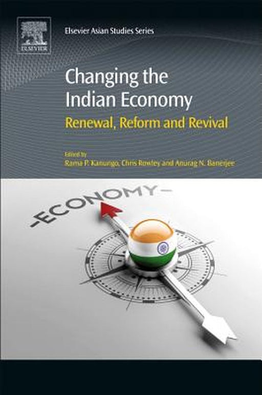Changing the Indian Economy: Renewal Reform and Revival 1ed: by Kanungo Rama Prasad