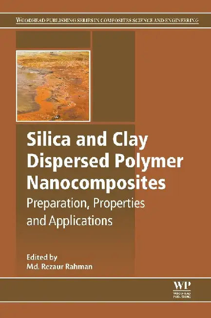 Silica and Clay Dispersed Polymer Nanocomposites: Preparation, Properties and Applications by Rahman