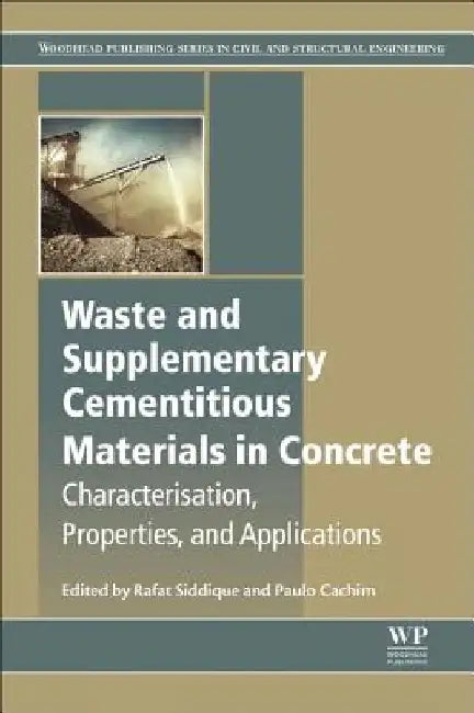 Waste and Supplementary Cementitious Materials in Concrete: Characterisation, Properties and Applications by Rafat Siddique