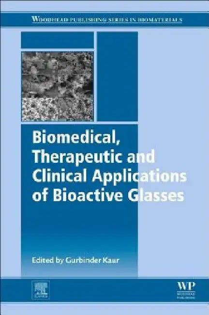 Biomedical, Therapeutic and Clinical Applications of Bioactive Glasses by Gurbinder Kaur