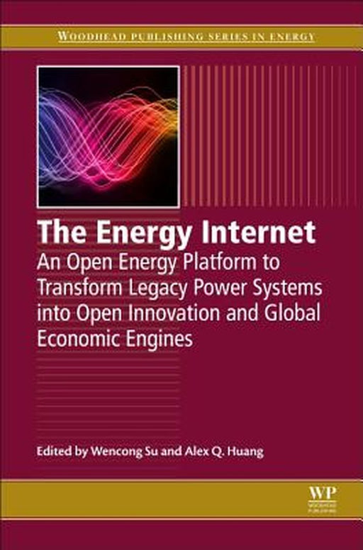 The Energy Internet: An Open Energy Platform to Transform Legacy Power Systems: into Open Innovation and Global Economic Engines 1ed: by Su Wencong