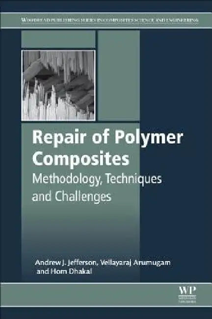Repair of Polymer Composites: Methodology, Techniques, and Challenges by Andrew J. Jefferson