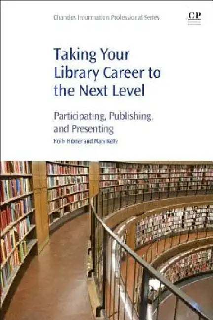 Taking Your Library Career to the Next Level: Participating, Publishing, and Presenting by Holly Hibner