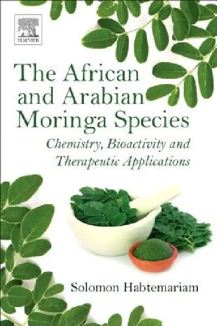 The African and Arabian Moringa Species: Chemistry, Bioactivity and Therapeutic Applications by Solomon Habtemariam