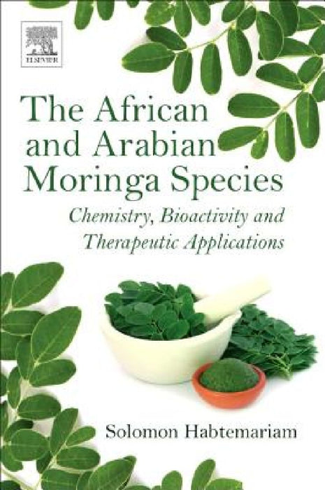 The African and Arabian Moringa Species: Chemistry, Bioactivity and Therapeutic Applications by Solomon Habtemariam